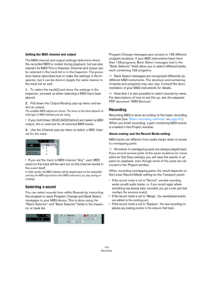 Page 104104
Recording
Setting the MIDI channel and output
The MIDI channel and output settings determine where 
the recorded MIDI is routed during playback, but are also 
relevant for MIDI Thru in Nuendo. Channel and output can 
be selected in the track list or in the Inspector. The proce
-
dure below describes how to make the settings in the In-
spector, but it can be done in largely the same manner in 
the track list as well.
1.To select the track(s) and show the settings in the 
Inspector, proceed as when...