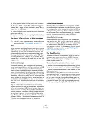 Page 106106
Recording
5.When you are happy with the result, close the editor.
6.To turn it all into a single MIDI part (containing your 
“perfect take”), select all parts and select “Merge MIDI in 
Loop” from the MIDI menu.
7.In the dialog that opens, activate the Erase Destination 
option and click OK.
The remaining events in the parts are merged together into a single part.
Recording different types of MIDI messages
Notes
When you press and release a key on your synth or other 
MIDI keyboard, a Note On (key...
