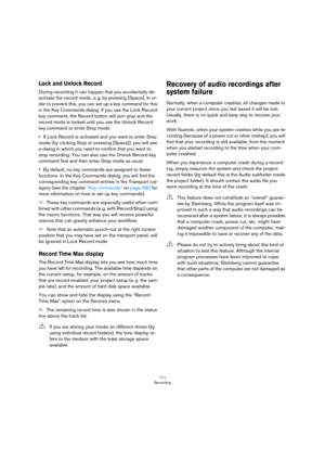 Page 111111
Recording
Lock and Unlock Record
During recording it can happen that you accidentally de-
activate the record mode, e. g. by pressing [Space]. In or-
der to prevent this, you can set up a key command for this 
in the Key Commands dialog. If you use the Lock Record 
key command, the Record button will turn gray and the 
record mode is locked until you use the Unlock Record 
key command or enter Stop mode.
•If Lock Record is activated and you want to enter Stop 
mode (by clicking Stop or pressing...