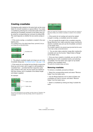 Page 116116
Fades, crossfades and envelopes
Creating crossfades
Overlapping audio material on the same track can be cross-
faded, for smooth transitions or special effects. You create 
a crossfade by selecting two consecutive audio events and 
selecting the Crossfade command on the Audio menu (or 
by using the corresponding key command, by default [X]). 
The result depends on whether the two events overlap or 
not:
•If the events overlap, a crossfade is created in the over-
lapping area.
The crossfade will be of...