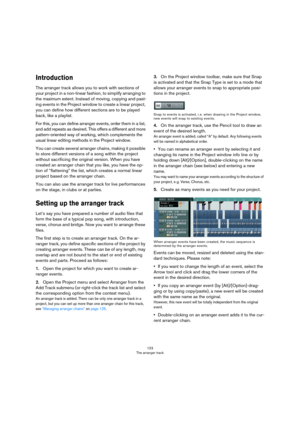 Page 123123
The arranger track
Introduction
The arranger track allows you to work with sections of 
your project in a non-linear fashion, to simplify arranging to 
the maximum extent. Instead of moving, copying and past
-
ing events in the Project window to create a linear project, 
you can define how different sections are to be played 
back, like a playlist.
For this, you can define arranger events, order them in a list, 
and add repeats as desired. This offers a different and more 
pattern-oriented way of...