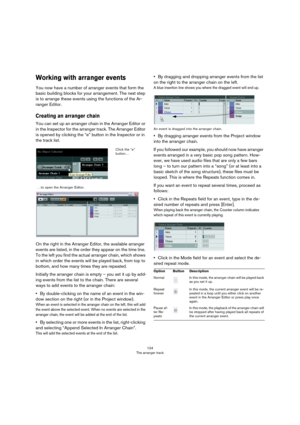 Page 124124
The arranger track
Working with arranger events
You now have a number of arranger events that form the 
basic building blocks for your arrangement. The next step 
is to arrange these events using the functions of the Ar
-
ranger Editor.
Creating an arranger chain
You can set up an arranger chain in the Arranger Editor or 
in the Inspector for the arranger track. The Arranger Editor 
is opened by clicking the “e” button in the Inspector or in 
the track list. 
On the right in the Arranger Editor, the...