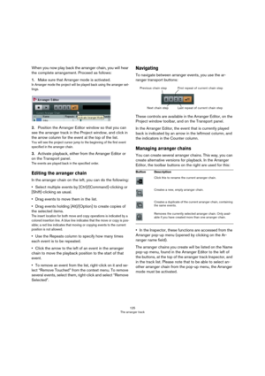 Page 125125
The arranger track
When you now play back the arranger chain, you will hear 
the complete arrangement. Proceed as follows:
1.Make sure that Arranger mode is activated.
In Arranger mode the project will be played back using the arranger set-
tings.
2.Position the Arranger Editor window so that you can 
see the arranger track in the Project window, and click in 
the arrow column for the event at the top of the list.
You will see the project cursor jump to the beginning of the first event 
specified in...