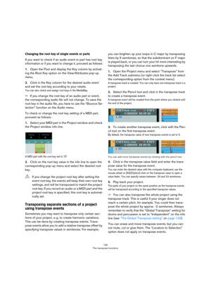 Page 132132
The transpose functions
Changing the root key of single events or parts
If you want to check if an audio event or part has root key 
information or if you want to change it, proceed as follows:
1.Open the Pool and display the Key column by activat-
ing the Root Key option on the View/Attributes pop-up 
menu.
2.Click in the Key column for the desired audio event 
and set the root key according to your needs.
You can also check and assign root keys in the MediaBay.
ÖIf you change the root key of an...