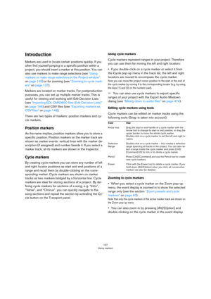 Page 137137
Using markers
Introduction
Markers are used to locate certain positions quickly. If you 
often find yourself jumping to a specific position within a 
project, you should insert a marker at this position. You can 
also use markers to make range selections (see 
“Using 
markers to make range selections in the Project window” 
on page 143) or for zooming (see “Zooming to cycle mark-
ers” on page 137).
Markers are located on marker tracks. For postproduction 
purposes, you can set up multiple marker...
