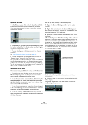 Page 206206
Audio effects
Bypassing the sends
•In the Mixer, you can click on the lit (blue) Sends State 
button for a channel to bypass (disable) all its sends.
When the sends are bypassed, the button is yellow. Click the button 
again to enable the sends.
•In the Inspector and the Channel Settings window, click 
the button to the left of the Sends button (so that it lights 
up yellow) to bypass the sends.
•You can also bypass individual sends in the channel 
overview.
See “Insert effects in the channel...