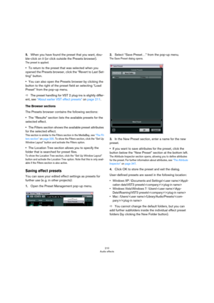 Page 210210
Audio effects
5.When you have found the preset that you want, dou-
ble-click on it (or click outside the Presets browser).
The preset is applied.
•To return to the preset that was selected when you 
opened the Presets browser, click the “Revert to Last Set
-
ting” button.
•You can also open the Presets browser by clicking the 
button to the right of the preset field an selecting “Load 
Preset” from the pop-up menu.
ÖThe preset handling for VST 2 plug-ins is slightly differ-
ent, see “About earlier...