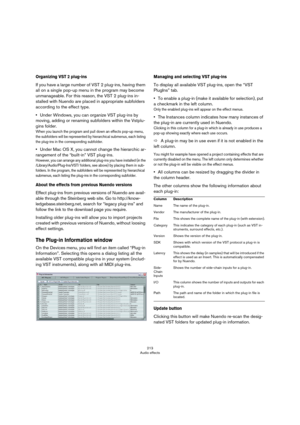 Page 213213
Audio effects
Organizing VST 2 plug-ins
If you have a large number of VST 2 plug-ins, having them 
all on a single pop-up menu in the program may become 
unmanageable. For this reason, the VST 2 plug-ins in
-
stalled with Nuendo are placed in appropriate subfolders 
according to the effect type.
•Under Windows, you can organize VST plug-ins by 
moving, adding or renaming subfolders within the Vstplu
-
gins folder. 
When you launch the program and pull down an effects pop-up menu, 
the subfolders will...