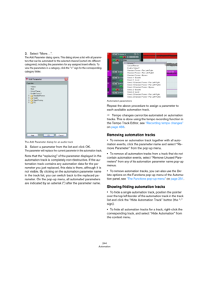 Page 244244
Automation
2.Select “More…”.
The Add Parameter dialog opens. This dialog shows a list with all parame-
ters that can be automated for the selected channel (sorted into different 
categories), including the parameters for any assigned insert effects. To 
view the parameters in a category, click the “+” sign for the corresponding 
category folder.
The Add Parameter dialog for an audio track
3.Select a parameter from the list and click OK.
The parameter will replace the current parameter in the...