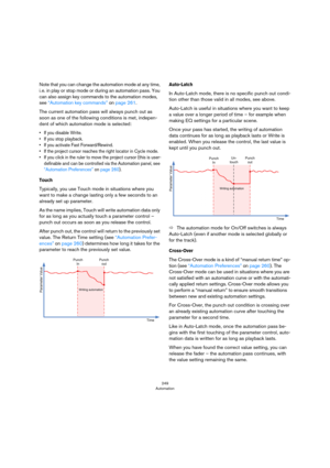 Page 249249
Automation
Note that you can change the automation mode at any time, 
i.
 e. in play or stop mode or during an automation pass. You 
can also assign key commands to the automation modes, 
see 
“Automation key commands” on page 261.
The current automation pass will always punch out as 
soon as one of the following conditions is met, indepen
-
dent of which automation mode is selected:
• If you disable Write.
• If you stop playback.
• If you activate Fast Forward/Rewind.
• If the project cursor reaches...