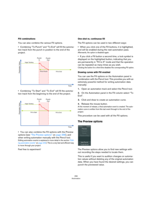 Page 256256
Automation
Fill combinations
You can also combine the various Fill options. 
•Combining “To Punch” and “To End” will fill the automa-
tion track from the punch in position to the end of the 
project.
•Combining “To Start” and “To End” will fill the automa-
tion track from the beginning to the end of the project.
•You can also combine the Fill options with the Preview 
options (see 
“The Preview options” on page 256), and 
when writing automation manually with the Pencil tool.
Editing automation...