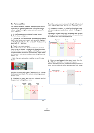 Page 257257
Automation
The Preview workflow
The Preview workflow has three different phases: touch-
collecting the required parameters, finding the required 
values, and performing the actual automation pass. Pro
-
ceed as follows:
1.In the Preview section click the Preview button.
The Preview button is highlighted. 
ÖYou can set the Preview mode permanently by clicking 
the Preview button two times. A lock symbol is displayed 
on the highlighted button. You can disable this by clicking 
the button for a third...