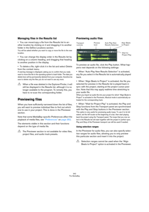 Page 342342
The MediaBay
Managing files in the Results list
•You can move/copy a file from the Results list to an-
other location by clicking on it and dragging it to another 
folder in the Define Locations section.
You will be asked whether you want to copy or move the file to the new 
location.
•You can change the display order in the Results list by 
clicking on a column heading, and dragging that heading 
to another position in the display.
•To delete a file, right-click it in the list and select Delete...