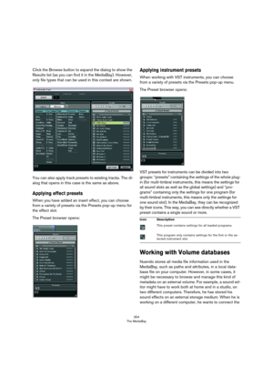 Page 354354
The MediaBay
Click the Browse button to expand the dialog to show the 
Results list (as you can find it in the MediaBay). However, 
only file types that can be used in this context are shown.
You can also apply track presets to existing tracks. The di-
alog that opens in this case is the same as above.
Applying effect presets
When you have added an insert effect, you can choose 
from a variety of presets via the Presets pop-up menu for 
the effect slot. 
The Preset browser opens:
Applying instrument...
