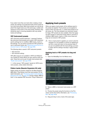 Page 358358
Working with track presets
If you select more than one track when creating a track 
preset, the settings of all selected tracks will be saved as 
one multi-track preset. Multi-track presets can only be ap
-
plied if the target tracks are of the same type, number and 
sequence as the tracks in the track preset, therefore, they 
should be used in recurring situations with very similar 
tracks and settings.
VST (instrument) presets
VST instrument presets (extension “.vstpreset”) behave 
like instrument...