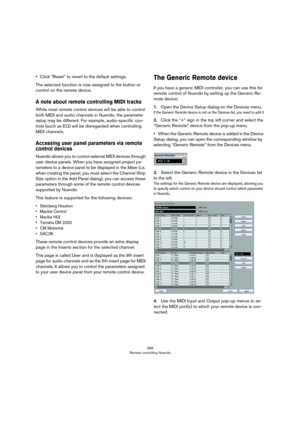 Page 369369
Remote controlling Nuendo
•Click “Reset” to revert to the default settings.
The selected function is now assigned to the button or 
control on the remote device.
A note about remote controlling MIDI tracks
While most remote control devices will be able to control 
both MIDI and audio channels in Nuendo, the parameter 
setup may be different. For example, audio-specific con
-
trols (such as EQ) will be disregarded when controlling 
MIDI channels.
Accessing user panel parameters via remote 
control...