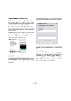 Page 389389
Using MIDI devices
About Studio Connections
Studio Connections is the name of an initiative led by 
Steinberg and Yamaha. The initiative intends to create 
industry standards for totally integrated system environ
-
ments using software and hardware products.
First implementation stage of the Studio Connections 
open standard is the integration and support of Yamaha’s 
Studio Manager 2 (SM2) and Total Recall for compatible 
hardware devices. 
For further information about Studio Connections, please...
