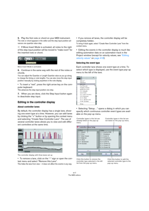 Page 417417
The MIDI editors
5.Play the first note or chord on your MIDI instrument.
The note or chord appears in the editor and the step input position ad-
vances one quantize value step.
ÖIf Move Insert Mode is activated, all notes to the right 
of the step input position will be moved to “make room” for 
the inserted note or chord.
Move Insert Mode is activated.
6.Continue in the same way with the rest of the notes or 
chords.
You can adjust the Quantize or Length Quantize value as you go along, 
to change...