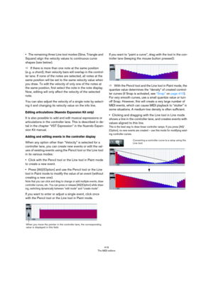 Page 419419
The MIDI editors
•The remaining three Line tool modes (Sine, Triangle and 
Square) align the velocity values to continuous curve 
shapes (see below).
ÖIf there is more than one note at the same position 
(e.
 g. a chord), their velocity bars will overlap in the control-
ler lane. If none of the notes are selected, all notes at the 
same position will be set to the same velocity value when 
you draw. To edit the velocity of only one of the notes at 
the same position, first select the note in the note...