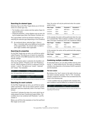 Page 436436
The Logical Editor, Transformer, and Input Transformer
Searching for element types
Selecting Type as the Filter Target allows you to find ele-
ments of a certain type only.
• The Condition column contains only three options: Equal, Un-
equal and All Types.
• Clicking the Parameter 1 column displays a pop-up menu, list-
ing the available types (Note, Poly Pressure, Controller, etc.).
The Logical Editor will find all elements matching or not 
matching the selected type (depending on the Condition)....