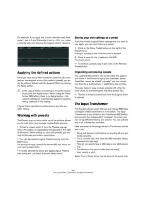 Page 440440
The Logical Editor, Transformer, and Input Transformer
For example, if you apply this to note velocities with Para-
meter 1 set to 0 and Parameter 2 set to -100, you create 
a velocity fade-out, keeping the original velocity relations:
Applying the defined actions
Once you have set up filter conditions, selected a function 
and set the required actions (or loaded a preset), you ap
-
ply the actions defined with the Logical Editor by clicking 
the Apply button.
Logical Editor operations can be undone...