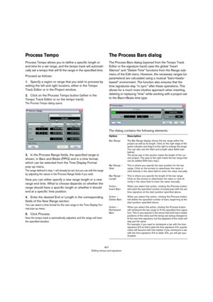 Page 457457
Editing tempo and signature
Process Tempo
Process Tempo allows you to define a specific length or 
end time for a set range, and the tempo track will automati
-
cally set a tempo that will fit the range in the specified time. 
Proceed as follows:
1.Specify a region or range that you wish to process by 
setting the left and right locators, either in the Tempo 
Track Editor or in the Project window. 
2.Click on the Process Tempo button (either in the 
Tempo Track Editor or on the tempo track).
The...