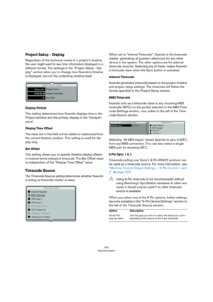 Page 502502
Synchronization
Project Setup - Display
Regardless of the technical needs of a project’s timeline, 
the user might want to see time information displayed in a 
different format. The settings in the “Project Setup - Dis
-
play” section allow you to change how Nuendo’s timeline 
is displayed, but not the underlying timeline itself.
Display Format
This setting determines how Nuendo displays time in the 
Project window and the primary display of the Transport 
panel.
Display Time Offset
The value set in...