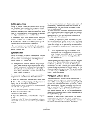 Page 513513
Synchronization
Making connections
Below, we assume that you are connecting two comput-
ers. Should you have more than two computers, it is still 
best to start with two and add the others one by one once 
the system is working – this makes troubleshooting easier 
if you run into problems. For two computers, you will need 
two digital audio cables, one in each direction:
1.Use the first digital audio cable to connect the digital 
output of computer 1 to the digital input of computer 2.
2.Use the...