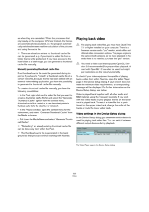 Page 525525
Video
as when they are calculated. When the processes that 
rely heavily on the computer CPU are finished, the frames 
are automatically recalculated, i.
 e. the program automati-
cally switches between realtime calculation of the pictures 
and using the cache file.
ÖThere are situations where no thumbnail cache file 
can be generated, e.
 g. if you import a video file from a 
folder that is write-protected. If you have access to the 
host folder at a later stage, you can generate a thumbnail 
cache...