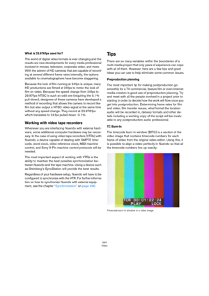 Page 534534
Video
What is 23.976 fps used for?
The world of digital video formats is ever changing and the 
results are new developments for every media professional 
involved in movies, television, corporate video, and more. 
With the advent of HD cameras that are capable of record
-
ing at several different frame rates internally, the options 
available to cinematographers have become staggering.
Because the look of film running at 24 fps is unique, many 
HD productions are filmed at 24
 fps to mimic the look...