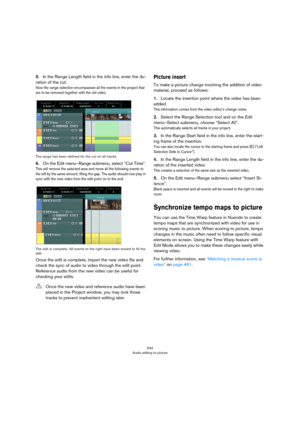 Page 542542
Audio editing to picture
5.In the Range Length field in the info line, enter the du-
ration of the cut.
Now the range selection encompasses all the events in the project that 
are to be removed together with the old video. 
The range has been defined for the cut on all tracks.
6.On the Edit menu–Range submenu, select “Cut Time”.
This will remove the selected area and move all the following events to 
the left by the same amount, filling the gap. The audio should now play in 
sync with the new video...