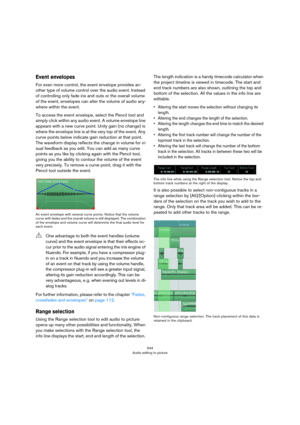 Page 544544
Audio editing to picture
Event envelopes
For even more control, the event envelope provides an-
other type of volume control over the audio event. Instead 
of controlling only fade ins and outs or the overall volume 
of the event, envelopes can alter the volume of audio any
-
where within the event. 
To access the event envelope, select the Pencil tool and 
simply click within any audio event. A volume envelope line 
appears with a new curve point. Unity gain (no change) is 
where the envelope line...