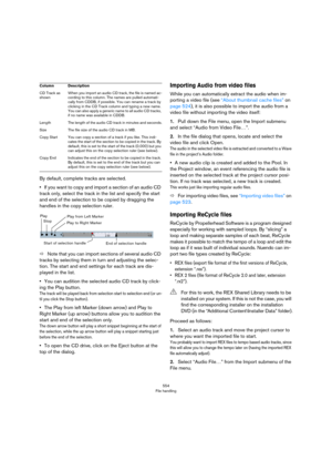 Page 554554
File handling
By default, complete tracks are selected.
•If you want to copy and import a section of an audio CD 
track only, select the track in the list and specify the start 
and end of the selection to be copied by dragging the 
handles in the copy selection ruler.
ÖNote that you can import sections of several audio CD 
tracks by selecting them in turn and adjusting the selec
-
tion. The start and end settings for each track are dis-
played in the list.
•You can audition the selected audio CD...