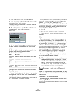 Page 564564
File handling
To split a multi-channel track, proceed as follows:
1.If you only want to split particular multi-channel tracks, 
select them in the Project window.
If you want to split all multi-channel tracks of your project, you do not 
have to make a selection.
2.On the Project menu, open the Convert Tracks sub-
menu and select “Multi-Channel to Mono…”.
A dialog opens.
3.On the Source Tracks pop-up menu, select whether 
you want to split all or only the selected multi-channel 
tracks.
4.On the...
