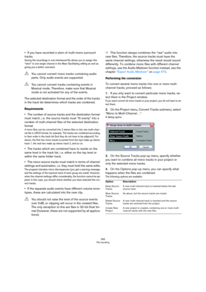 Page 565565
File handling
•If you have recorded a stem of multi-mono surround 
tracks.
Saving the recordings in one interleaved file allows you to assign this 
“stem” to one single channel in the Mixer (facilitating editing as well as 
giving you a better overview).
The selected destination format and the order of the tracks 
in the track list determines which tracks are combined.
Requirements
•The number of source tracks and the destination format 
must match, i.
 e. the source tracks must “fit evenly” into a...