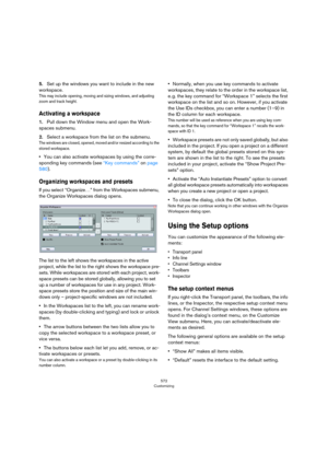 Page 572572
Customizing
5.Set up the windows you want to include in the new 
workspace.
This may include opening, moving and sizing windows, and adjusting 
zoom and track height.
Activating a workspace
1.Pull down the Window menu and open the Work-
spaces submenu.
2.Select a workspace from the list on the submenu.
The windows are closed, opened, moved and/or resized according to the 
stored workspace.
•You can also activate workspaces by using the corre-
sponding key commands (see “Key commands” on page 
580)....