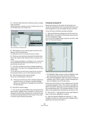Page 582582
Key commands
4.In the list, select the item to which you want to assign 
a key command.
Already assigned key commands are shown in the Keys column as well 
as in the Keys section in the top right corner.
5.Alternatively, you can use the search function in the 
dialog to find the desired item.
For a description of how to use the search function, see below.
6.When you have found and selected the desired item, 
click in the “Type in Key” field and enter a new key com
-
mand.
You can choose any single...