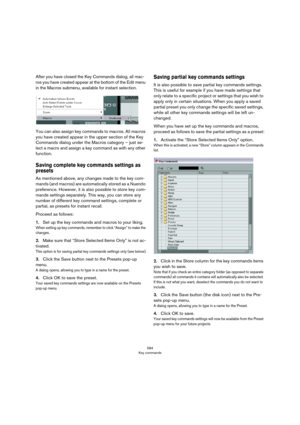 Page 584584
Key commands
After you have closed the Key Commands dialog, all mac-
ros you have created appear at the bottom of the Edit menu 
in the Macros submenu, available for instant selection.
You can also assign key commands to macros. All macros 
you have created appear in the upper section of the Key 
Commands dialog under the Macros category – just se
-
lect a macro and assign a key command as with any other 
function.
Saving complete key commands settings as 
presets
As mentioned above, any changes made...