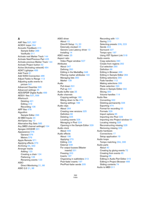 Page 592592
Index
A
AAF files 537, 557
ACID® loops 294
Acoustic Feedback 410
Sample Editor 288
VariAudio 311
Activate next Marker Track 144
Activate Next/Previous Part 405
Activate previous Marker Track 144
Activate Project button 52
Active (Activating network) 484
ADAT Lightpipe 499
Add Track 61
Add WAN Connection 486
Adjust Fades to Range 113
Adjusting audio events to 
picture 541
Advanced Quantize 395
Advanced settings 25
AES/SPDIF Digital Audio 499
AES31 files 537, 558
Aftertouch
Deleting 421
Editing 419...