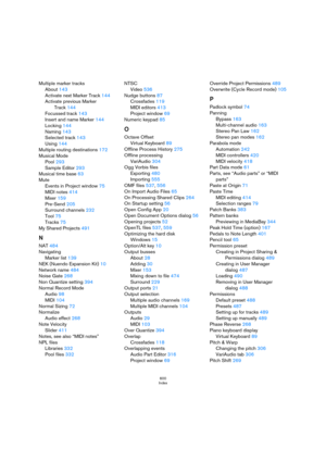 Page 600600
Index
Multiple marker tracks
About 143
Activate next Marker Track 144
Activate previous Marker 
Track 144
Focussed track 143
Insert and name Marker 144
Locking 144
Naming 143
Selected track 143
Using 144
Multiple routing destinations 172
Musical Mode
Pool 293
Sample Editor 293
Musical time base 63
Mute
Events in Project window 75
MIDI notes 414
Mixer 159
Pre-Send 205
Surround channels 232
Tool 75
Tracks 75
My Shared Projects 491
N
NAT 484
Navigating
Marker list 139
NEK (Nuendo Expansion Kit) 10...