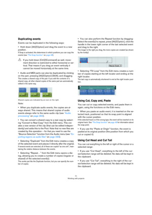 Page 7171
Working with projects
Duplicating events
Events can be duplicated in the following ways:
•Hold down [Alt]/[Option] and drag the event to a new 
position.
If Snap is activated, this determines to which positions you can copy the 
events (see “The Snap function” on page 48). 
•Audio and MIDI parts can also be duplicated by clicking 
on the part, pressing [Alt]/[Option]-[Shift], and dragging.
This creates a shared copy of the part. If you edit the contents of a 
shared copy, all other shared copies of...