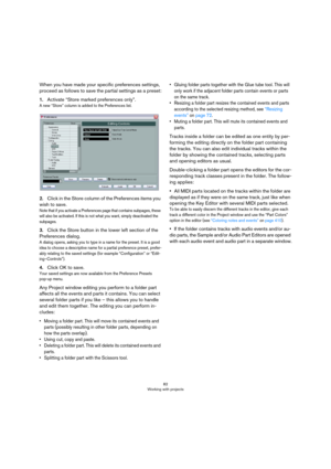 Page 8282
Working with projects
When you have made your specific preferences settings, 
proceed as follows to save the partial settings as a preset:
1.Activate “Store marked preferences only”.
A new “Store” column is added to the Preferences list.
2.Click in the Store column of the Preferences items you 
wish to save.
Note that if you activate a Preferences page that contains subpages, these 
will also be activated. If this is not what you want, simply deactivated the 
subpages.
3.Click the Store button in the...