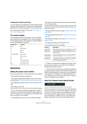 Page 8585
Playback and the Transport panel
Changing the Transport panel setup
You can customize the appearance of the Transport panel 
by right-clicking anywhere on the panel and selecting/de
-
selecting the corresponding options on the context menu.
This is described in detail in the section “The setup con-
text menus” on page 572.
The numeric keypad
In the default Key Command settings, various Transport 
panel operations are assigned to the numeric keypad on 
the computer keyboard. The keypads are slightly...