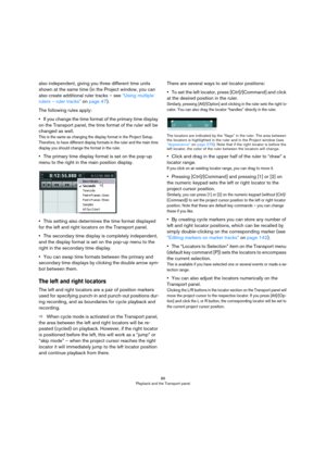 Page 8686
Playback and the Transport panel
also independent, giving you three different time units 
shown at the same time (in the Project window, you can 
also create additional ruler tracks – see 
“Using multiple 
rulers – ruler tracks” on page 47).
The following rules apply:
•If you change the time format of the primary time display 
on the Transport panel, the time format of the ruler will be 
changed as well.
This is the same as changing the display format in the Project Setup. 
Therefore, to have...