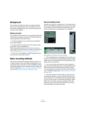Page 9191
Recording
Background
This chapter describes the various recording methods 
that you can use in Nuendo. As it is possible to record 
both audio and MIDI tracks, both recording methods are 
covered in this chapter.
Before you start
This chapter assumes that you are reasonably familiar with 
certain basic recording concepts, and that the following 
initial preparations have been made:
•You have properly set up, connected and calibrated 
your audio hardware. 
•You have opened a project and set the project...