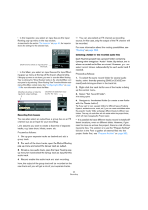 Page 9595
Recording
•In the Inspector, you select an input bus on the Input 
Routing pop-up menu in the top section.
As described in the section “The Inspector” on page 41, the Inspector 
shows the settings for the selected track.
•In the Mixer, you select an input bus on the Input Rout-
ing pop-up menu at the top of the track’s channel strip.
If this pop-up menu is not shown, you need to open the Mixer Routing 
View by clicking the “Show Routing” button in the extended Mixer com
-mon panel or by selecting...