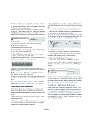 Page 100100
Recording
To select another take for playback, proceed as follows:
1.Holding [Alt]/[Option], right-click the event and select 
“To Front” on the context menu.
Whether a right click opens the context menu or the toolbox is deter-
mined by the “Popup Toolbox on Right Click” option in the Preferences 
dialog (Editing–Tools page). Depending on this setting the context menu 
is opened by right-clicking or by right-clicking holding any modifier key.
The “To Front” submenu, listing all the other (obscured)...