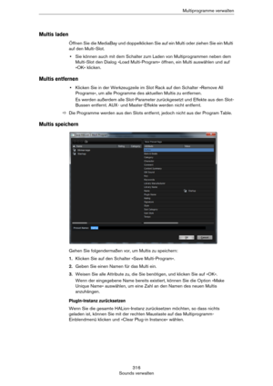 Page 316316
Sounds verwaltenMultiprogramme verwalten
Multis laden
Öffnen Sie die MediaBay und doppelklicken Sie auf ein Multi oder ziehen Sie ein Multi 
auf den Multi-Slot.
•Sie können auch mit dem Schalter zum Laden von Multiprogrammen neben dem 
Multi-Slot den Dialog »Load Multi-Program« öffnen, ein Multi auswählen und auf 
»OK« klicken.
Multis entfernen
•Klicken Sie in der Werkzeugzeile im Slot Rack auf den Schalter »Remove All 
Programs«, um alle Programme des aktuellen Multis zu entfernen.
Es werden...