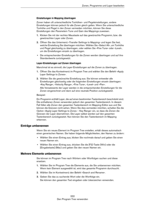 Page 332332
Den Program Tree verwendenZonen, Programme und Layer bearbeiten
Einstellungen in Mapping übertragen
Zonen haben oft unterschiedliche Tonhöhen- und Pegeleinstellungen, andere 
Einstellungen können jedoch für alle Zonen gleich gelten. Wenn Sie unterschiedliche 
Tonhöhe und Pegel in den Zonen vermeiden möchten, können Sie diese 
Einstellungen den Parametern Tune und Gain des Mappings zuweisen. 
1.Klicken Sie mit der rechten Maustaste auf das gewünschte Programm, bzw. die 
gewünschten Layer oder Zonen....