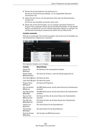Page 333333
Den Program Tree verwendenZonen, Programme und Layer bearbeiten
4.Richten Sie die Suchoptionen wie gewünscht ein.
Sie können die Suchrichtung festlegen, nur die ausgewählten Elemente 
durchsuchen usw.
5.Geben Sie den Text ein, der das gefundene Wort oder die Wortkombination 
ersetzen soll.
Sie können auch Variablen verwenden, siehe unten.
6.Klicken Sie auf den Find-Schalter, um zum nächsten gefundenen Element im 
Program Tree zu gelangen. Klicken Sie auf den Rename-Schalter, um das aktuelle 
Element...